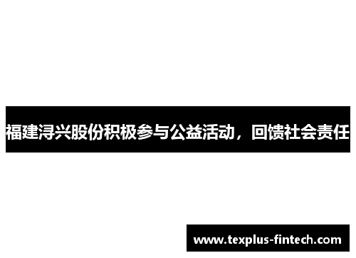 福建浔兴股份积极参与公益活动，回馈社会责任