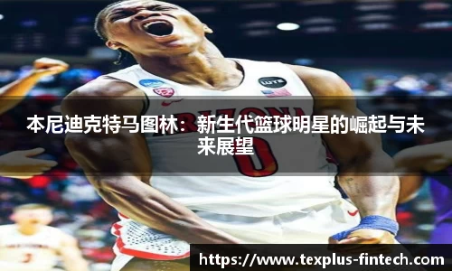 好博本尼迪克特马图林：新生代篮球明星的崛起与未来展望